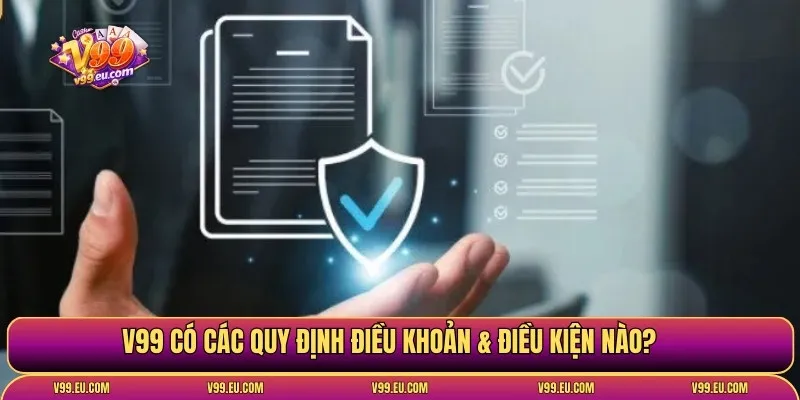 V99 có các quy định điều khoản & điều kiện nào?
