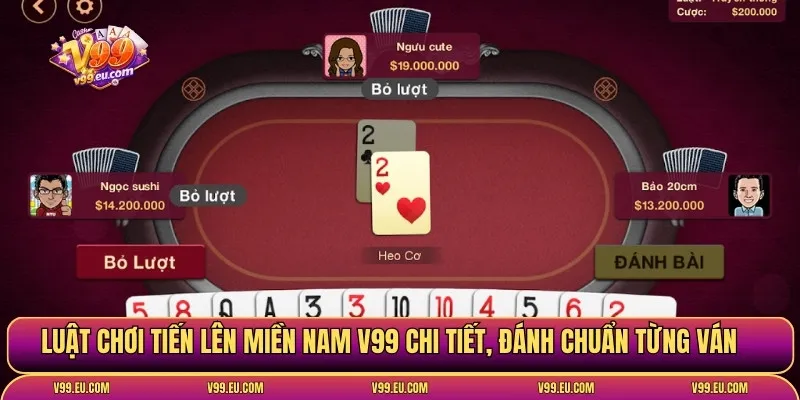 Luật chơi tiến lên miền Nam V99 chi tiết, đánh chuẩn từng ván