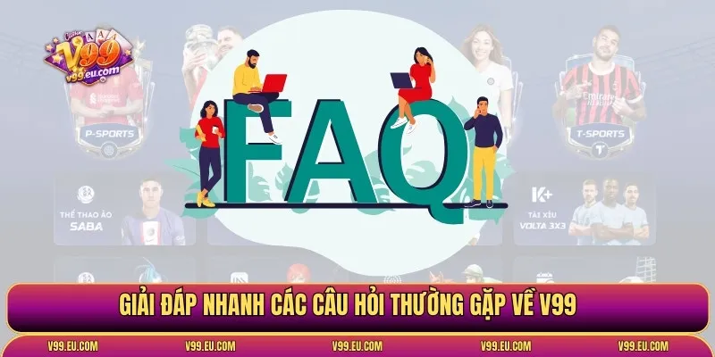 Giải đáp nhanh các câu hỏi thường gặp về V99