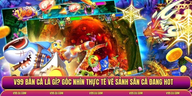 V99 bắn cá là gì? Góc nhìn thực tế về sảnh săn cá đang hot